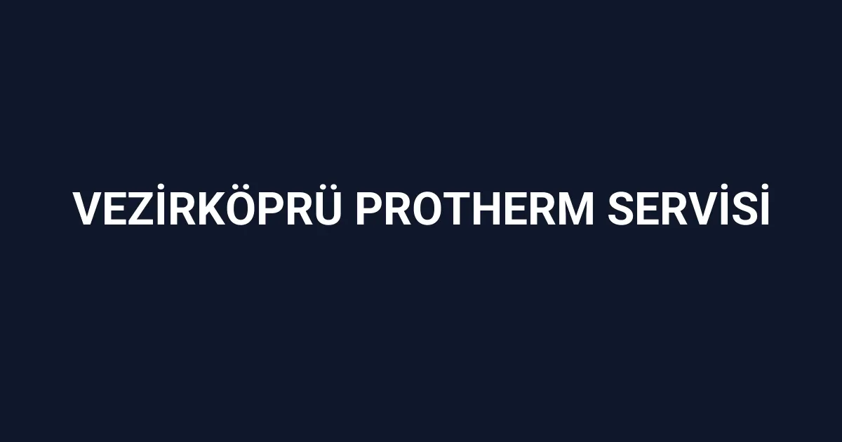 Vezirköprü Protherm Servisi
